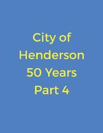 City of Henderson - 50 Years, part 4 of 4